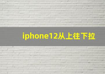 iphone12从上往下拉