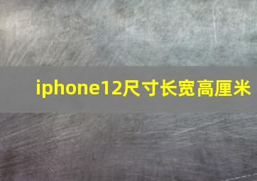 iphone12尺寸长宽高厘米