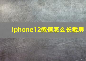 iphone12微信怎么长截屏