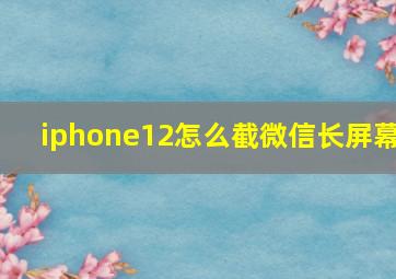 iphone12怎么截微信长屏幕