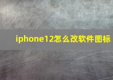 iphone12怎么改软件图标