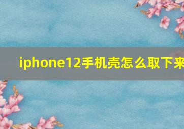 iphone12手机壳怎么取下来