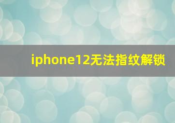 iphone12无法指纹解锁