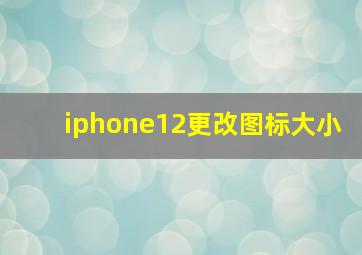 iphone12更改图标大小