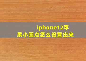 iphone12苹果小圆点怎么设置出来