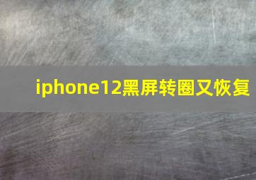 iphone12黑屏转圈又恢复