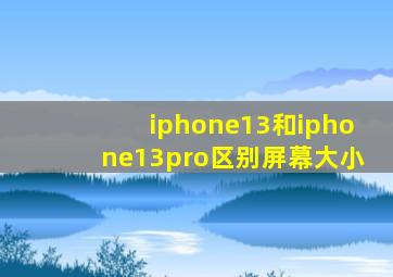 iphone13和iphone13pro区别屏幕大小