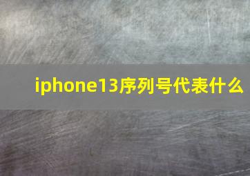 iphone13序列号代表什么