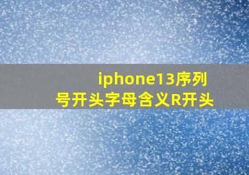 iphone13序列号开头字母含义R开头