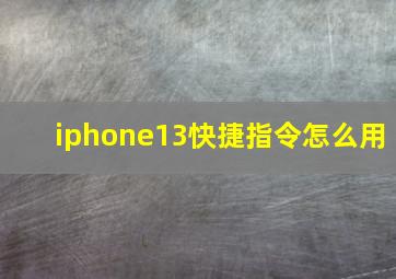 iphone13快捷指令怎么用