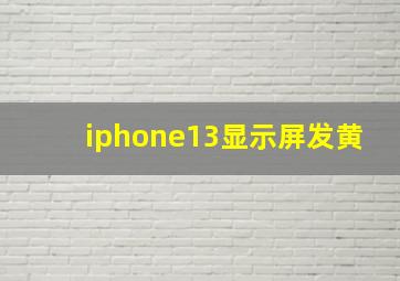 iphone13显示屏发黄