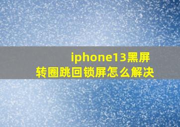 iphone13黑屏转圈跳回锁屏怎么解决