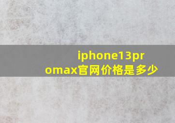 iphone13promax官网价格是多少