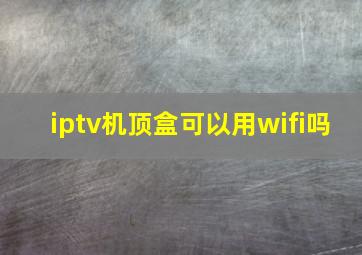 iptv机顶盒可以用wifi吗