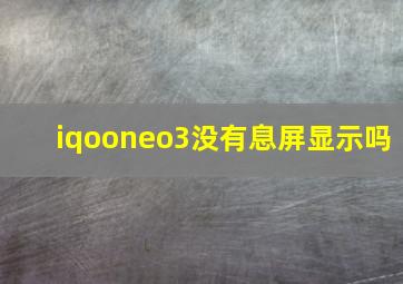 iqooneo3没有息屏显示吗