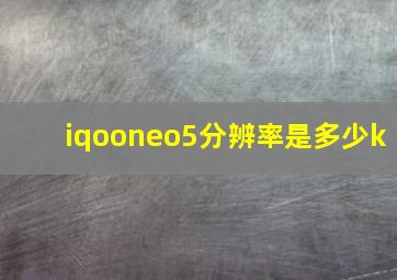 iqooneo5分辨率是多少k