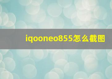 iqooneo855怎么截图