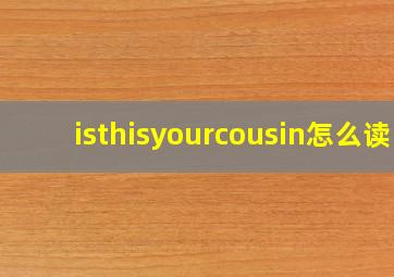 isthisyourcousin怎么读