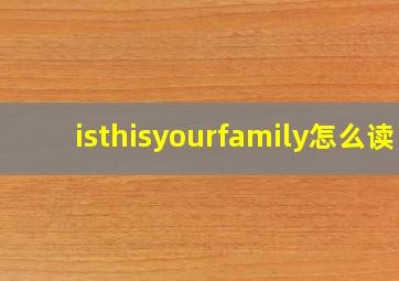 isthisyourfamily怎么读