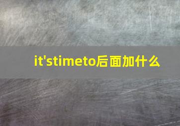 it'stimeto后面加什么