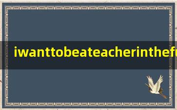 iwanttobeateacherinthefuture翻译