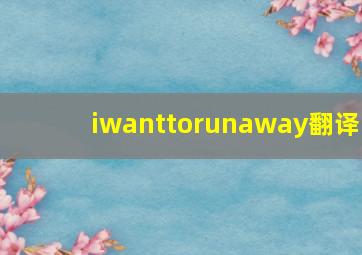 iwanttorunaway翻译