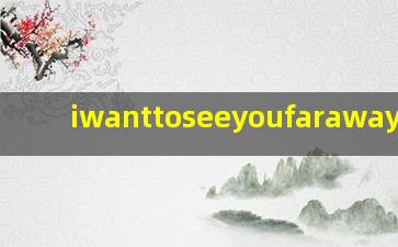 iwanttoseeyoufaraway翻译