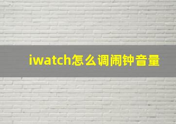 iwatch怎么调闹钟音量