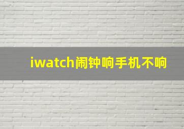 iwatch闹钟响手机不响