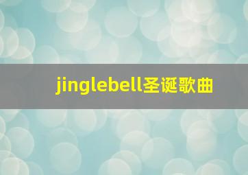 jinglebell圣诞歌曲