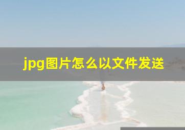 jpg图片怎么以文件发送