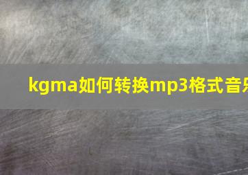 kgma如何转换mp3格式音乐