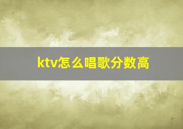 ktv怎么唱歌分数高