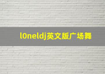 l0neldj英文版广场舞