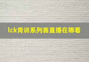 lck青训系列赛直播在哪看