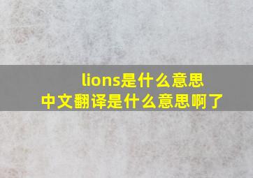 lions是什么意思中文翻译是什么意思啊了