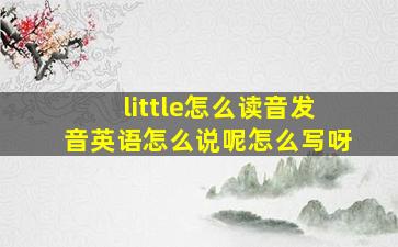 little怎么读音发音英语怎么说呢怎么写呀