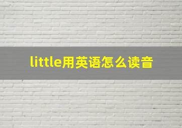 little用英语怎么读音