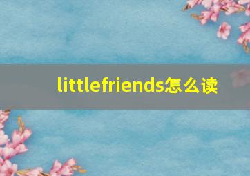 littlefriends怎么读