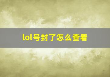 lol号封了怎么查看