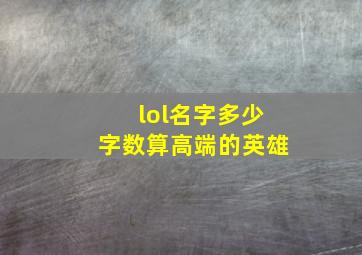 lol名字多少字数算高端的英雄