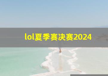 lol夏季赛决赛2024