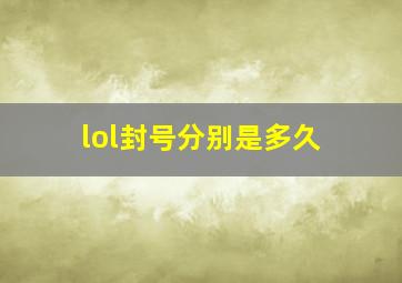 lol封号分别是多久