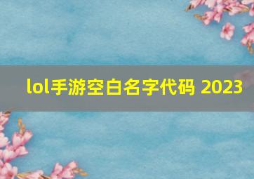 lol手游空白名字代码 2023