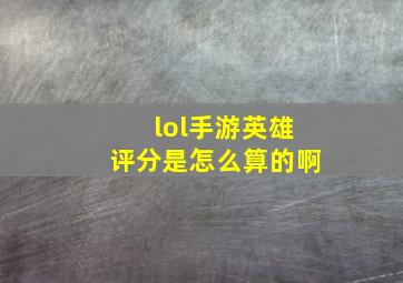 lol手游英雄评分是怎么算的啊