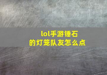 lol手游锤石的灯笼队友怎么点