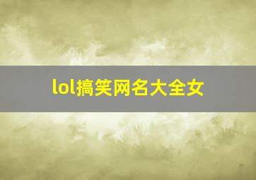 lol搞笑网名大全女