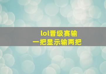 lol晋级赛输一把显示输两把