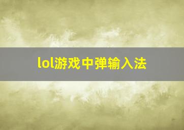 lol游戏中弹输入法