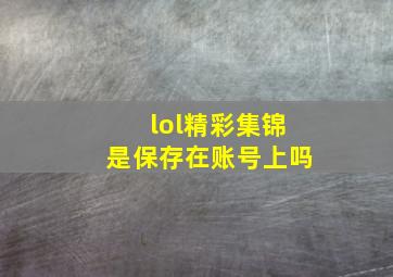 lol精彩集锦是保存在账号上吗